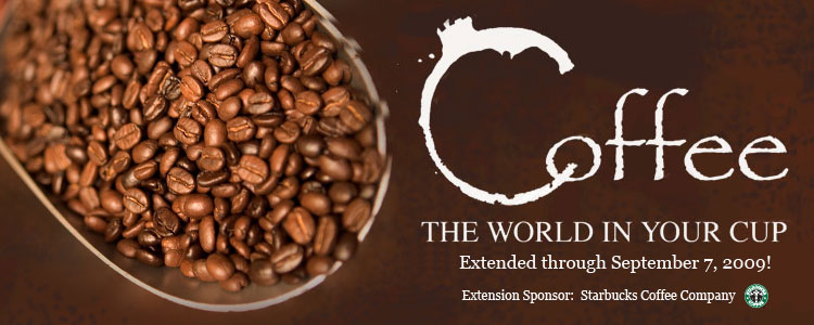 Coffee: The World in Your Cup. January 24 to June 7, 2009.